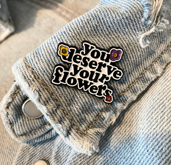 You Deserve Your Flowers Enamel Pin